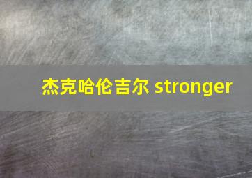 杰克哈伦吉尔 stronger